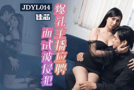 JDYL014 爆乳主播應聘面試被侵