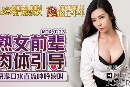 MDX-0227 熟女前輩肉體引導 深喉口水直流呻吟浪叫