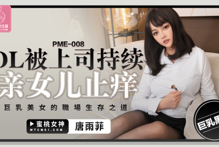 PME-008 OL被上司持續侵犯到高潮 巨乳美女的戰場生存之道