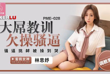 PME-028 大屌教訓欠操騷逼 騷逼挑釁被操到哭